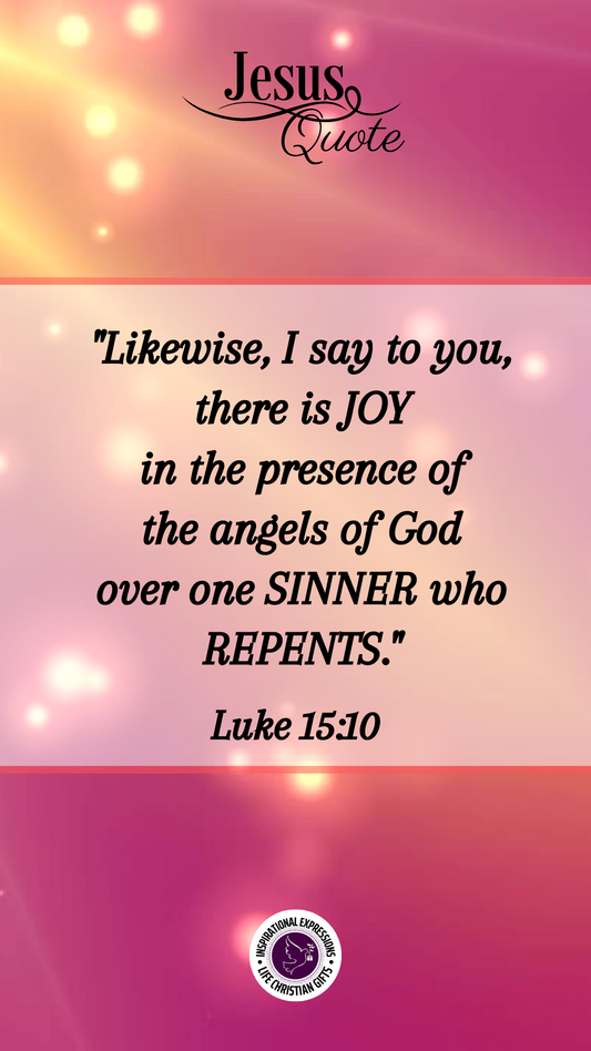 Jesus Quote ~ Luke 15:10 Joy In The Presence of the Angels
