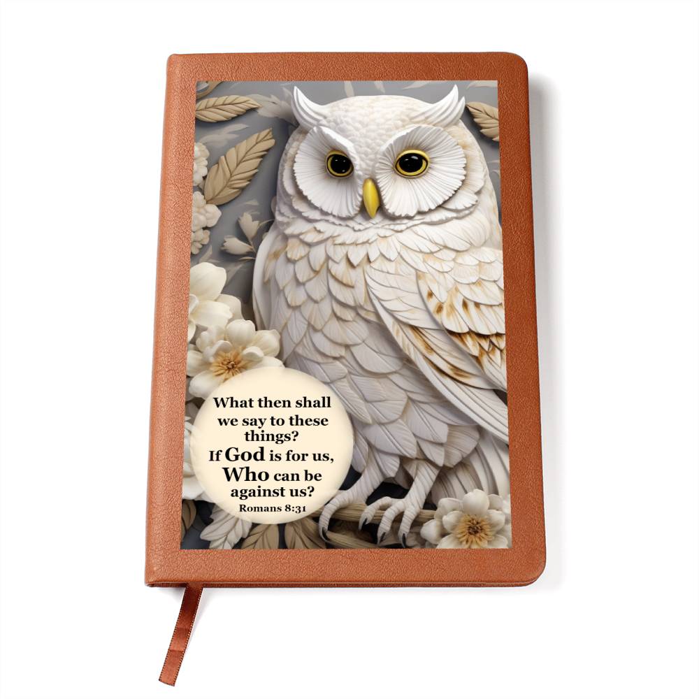 Light brown vegan leather writing journal with a beautiful white owl with the 3D print look on the front cover. Bible verse reads "What then shall we say to these things? If God is for us, Who can be against us?  Romans 8:31.